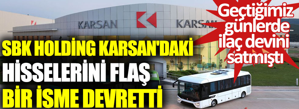 SBK Holding Karsan'daki hisselerini flaş bir isme devretti