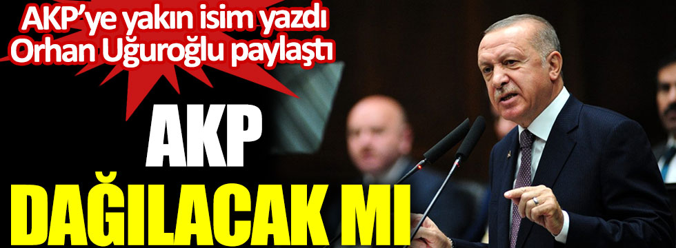 AKP'ye yakın isim yazdı Orhan Uğuroğlu paylaştı. AKP dağılacak mı