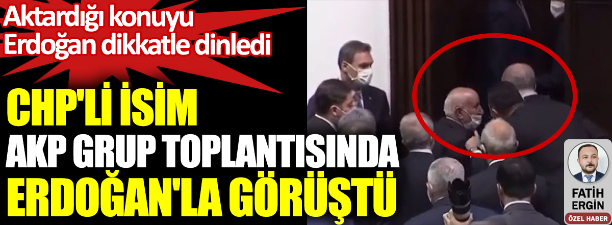 CHP'li isim AKP Grup Toplantısında Erdoğan'la görüştü. Aktardığı konuyu Erdoğan dikkatle dinledi