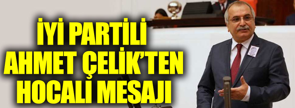 İYİ Partili Ahmet Çelik'ten Hocalı mesajı