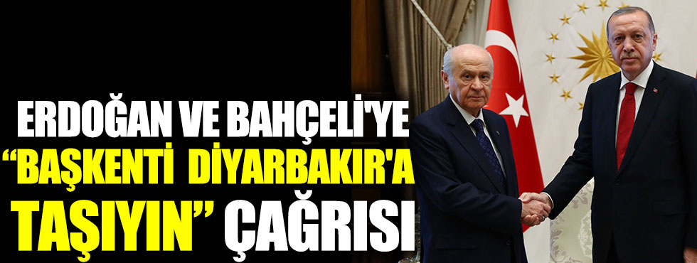 Erdoğan ve Devlet Bahçeli'ye başkenti Diyarbakır'a taşıyın çağırısı!