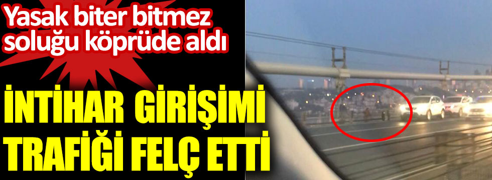 İstanbul'da kısıtlama biter bitmez soluğu köprüde aldı. İntihar girişimi trafiği felç etti