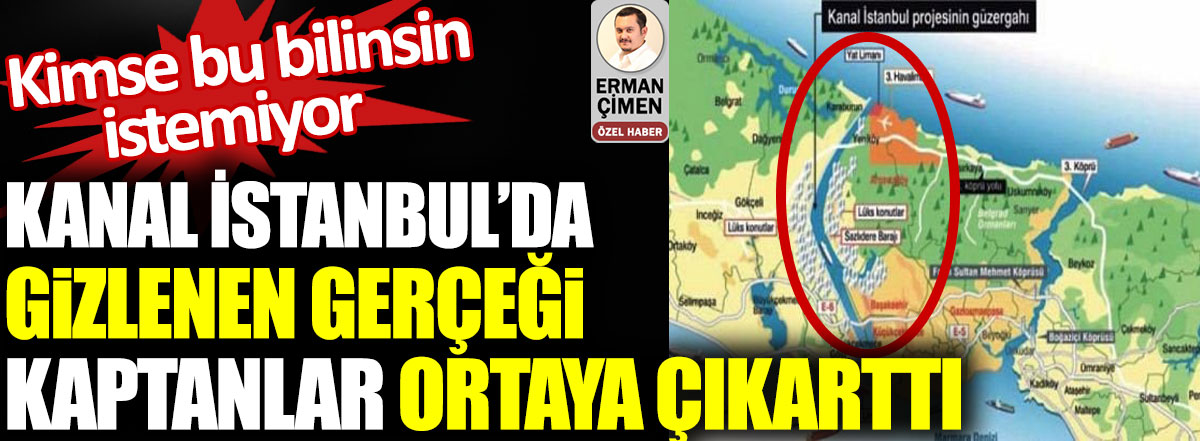 Kanal İstanbul’da gizlenen gerçeği kaptanlar ortaya çıkarttı. Kimse bu bilinsin istemiyor