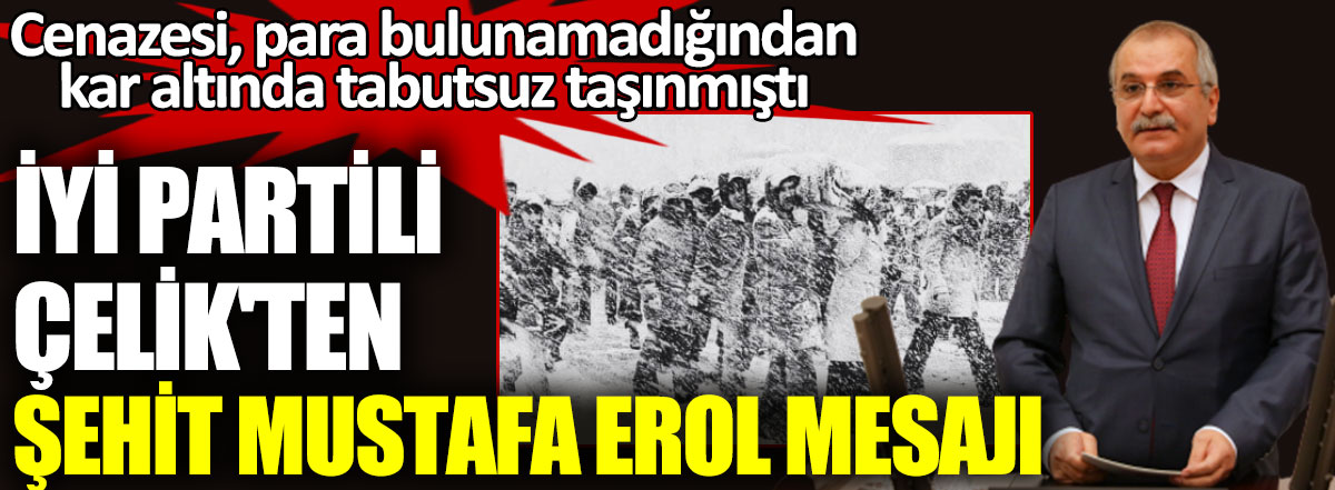 İYİ Partili Ahmet Çelik'ten şehit Mustafa Erol mesajı. Cenazesi, para bulunamadığından kar altında tabutsuz taşınmıştı