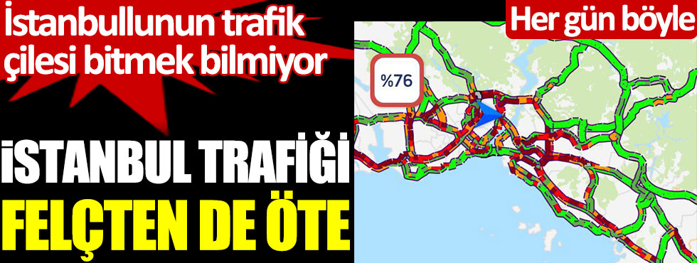 İstanbul trafiği felçten de öte. İstanbullunun çilesi bitmek bilmiyor