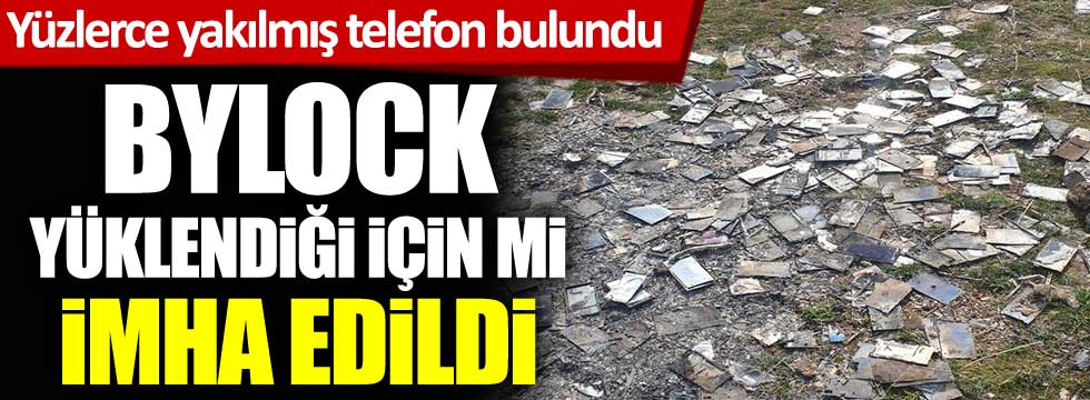 ByLock yüklendiği için mi imha edildi. Kayseri'de yüzlerce yakılmış telefon bulundu