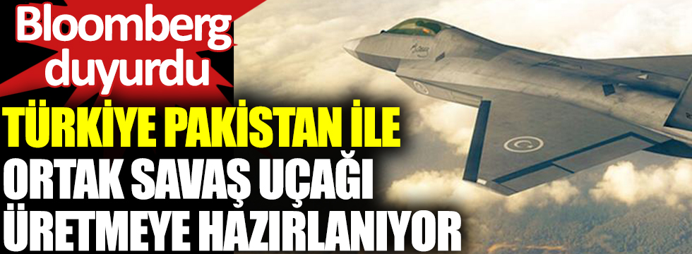 Bloomberg duyurdu : Türkiye, Pakistan ile ortak savaş uçağı ve füze üretmeye hazırlanıyor