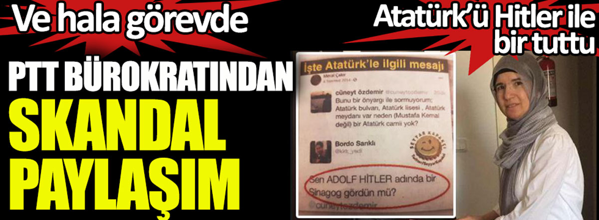 PTT bürokratından skandal paylaşım. Atatürk’ü Hitler ile bir tuttu ve hala görevde