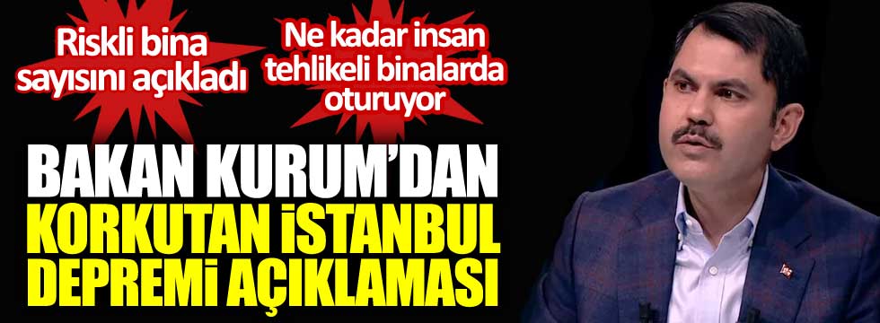 Çevre ve Şehircilik Bakanı Murat Kurum'dan korkutan İstanbul depremi açıklaması. Ne kadar insan tehlikeli binalarda oturuyor
