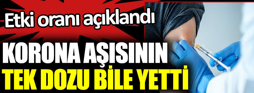 Korona virüs aşısının tek dozu bile yetti. Etki oranı açıklandı