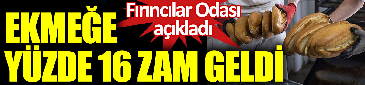 Ankara'da ekmeğe yüzde 16 zam. Fırıncılar Odası açıkladı