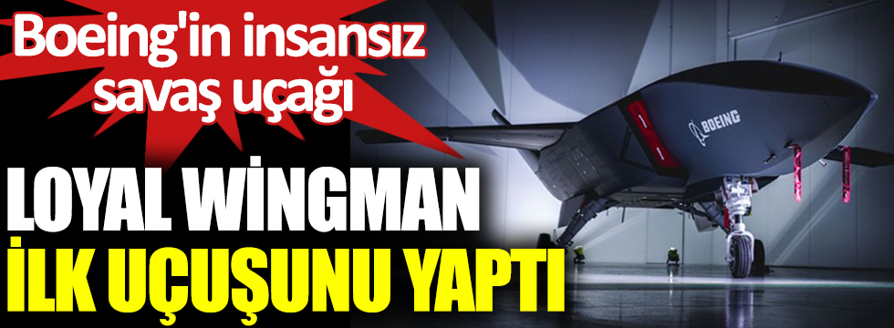 Boeing'in insansız savaş uçağı Loyal Wingman ilk uçuşunu yaptı