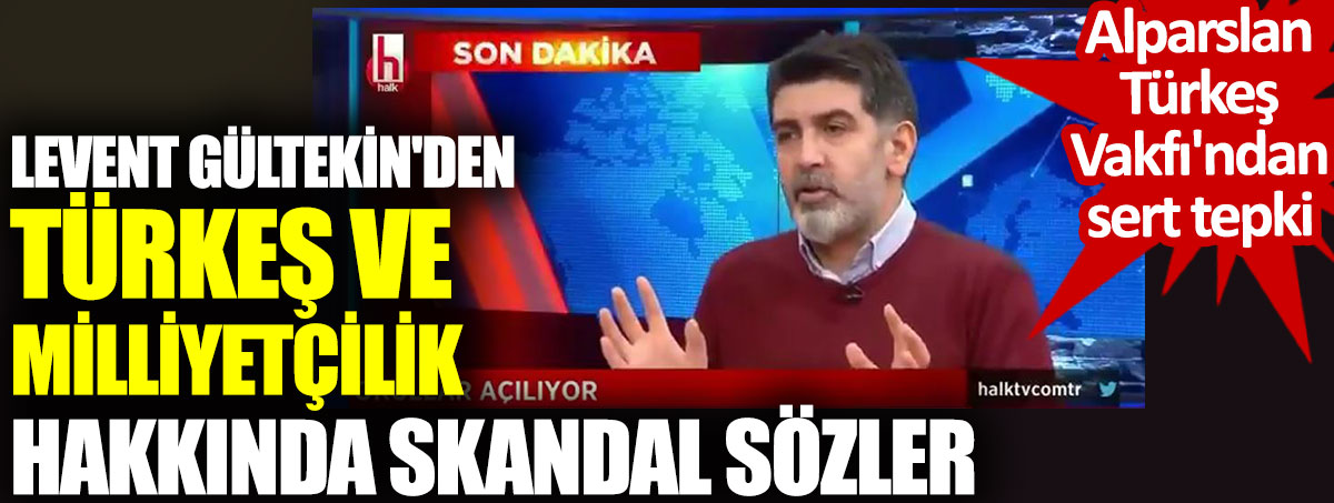 Levent Gültekin'den Türkeş ve milliyetçilik hakkında skandal sözler. Alparslan Türkeş Vakfı'ndan sert tepki