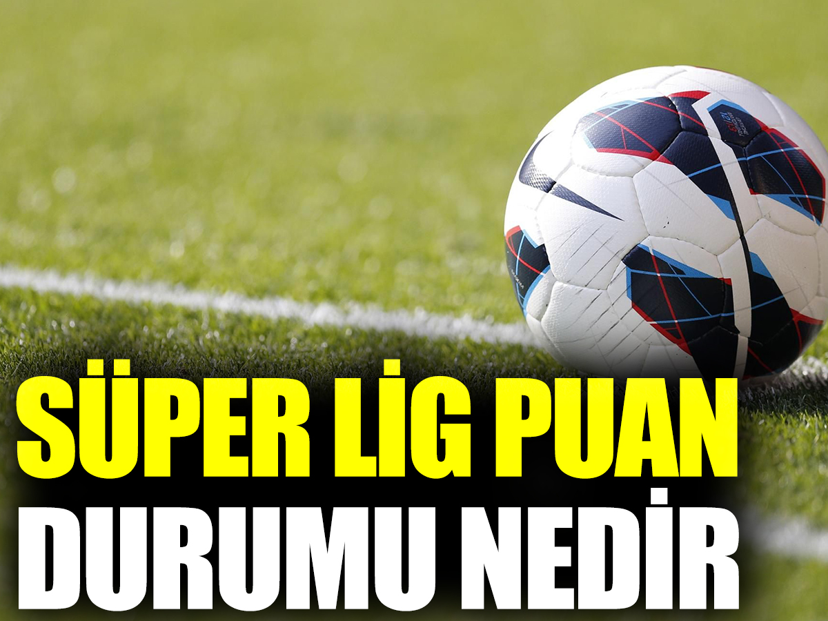 Süper Lig puan durumu nedir. Spor Toto Süper Lig 28. hafta maç sonuçları