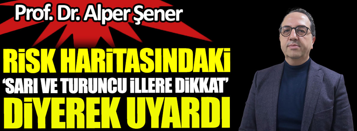 Türk profesör risk haritasındaki ‘sarı ve turuncu illere dikkat’ diyerek uyardı