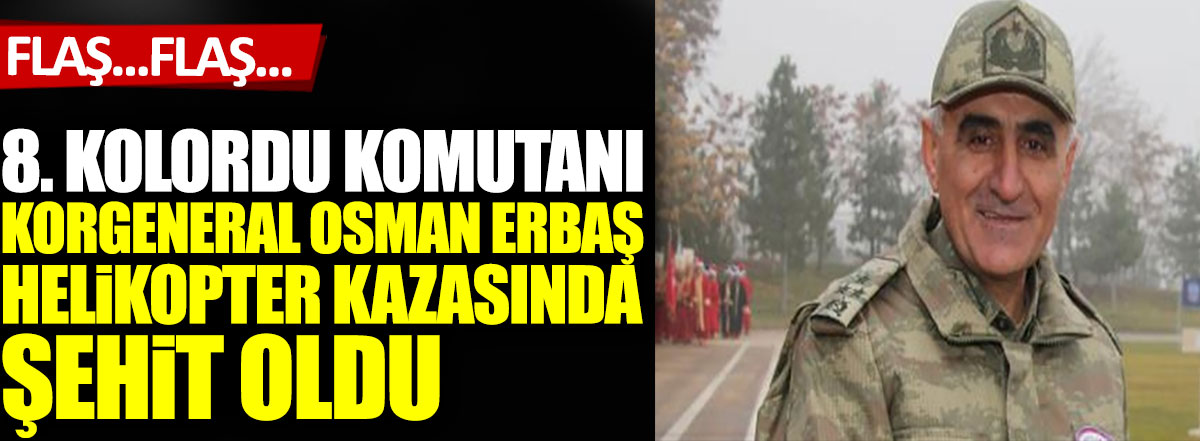 Elazığ 8. Kolordu Komutanı Korgeneral Osman Erbaş helikopter kazasında şehit oldu
