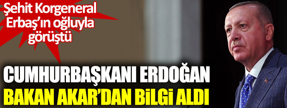 Erdoğan’dan başsağlığı mesajı. Bakan Akar'dan bilgi aldı
