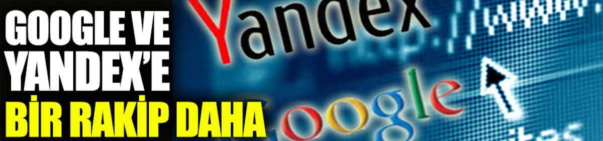 Google ve Yandex’e bir rakip daha