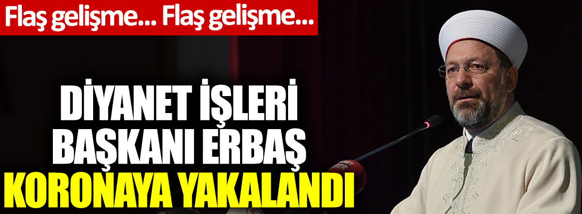 Diyanet İşleri Başkanı Ali Erbaş korona virüse yakalandı