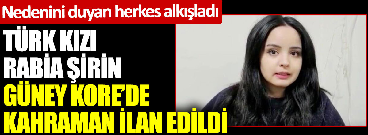 Türk kızı Rabia Şirin Güney Kore'de kahraman ilan edildi. Nedenini duyan herkes alkışladı