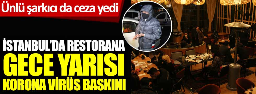 Nişantaşı'nda gece yarısı restorana korona virüs baskını! Ünlü şarkıcı Yaşar İpek cezadan kurtulamadı