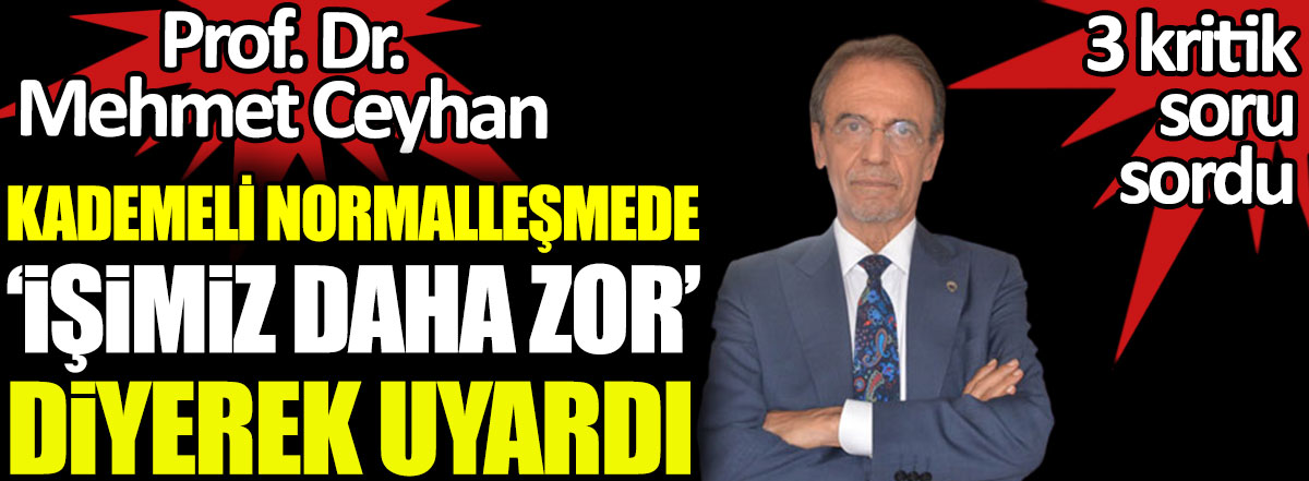Prof. Dr. Mehmet Ceyhan kademeli normalleşmede ‘işimiz daha zor olacak’ diyerek uyardı. 3 kritik soru sordu