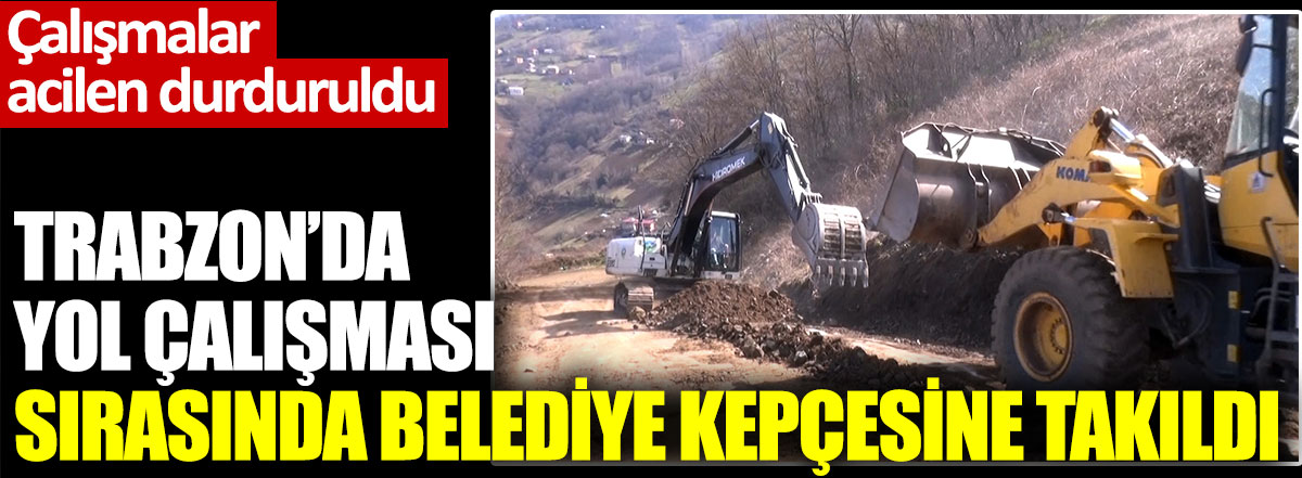 Trabzon'da yol çalışması sırasında belediye kepçesine takıldı. Çalışmalar acilen durduruldu