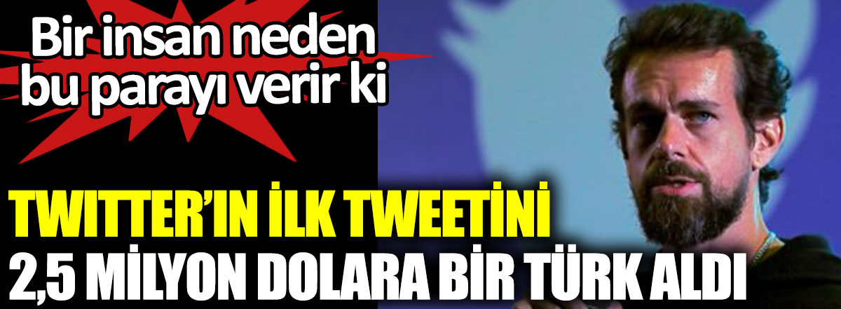 Twitter'ın ilk tweetini 2,5 milyon dolara bir Türk satın aldı. Bir insan neden bu parayı verir ki