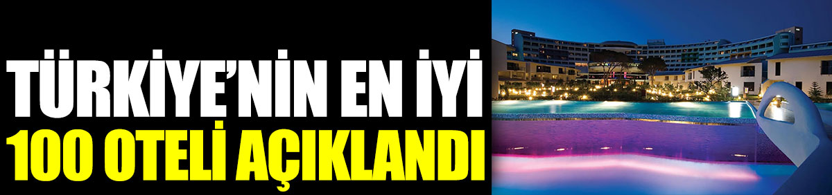 Türkiye’nin en iyi 100 oteli açıklandı