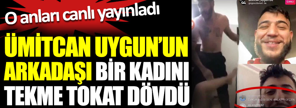 Ümitcan Uygun’un arkadaşı Gökhan Özbolat bir kadını tekme tokat dövdü. O anları canlı yayınladı