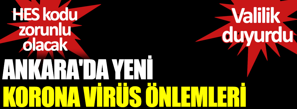 Valilik duyurdu: Ankara'da yeni korona virüs önlemleri. Hes kodu zorunlu olacak