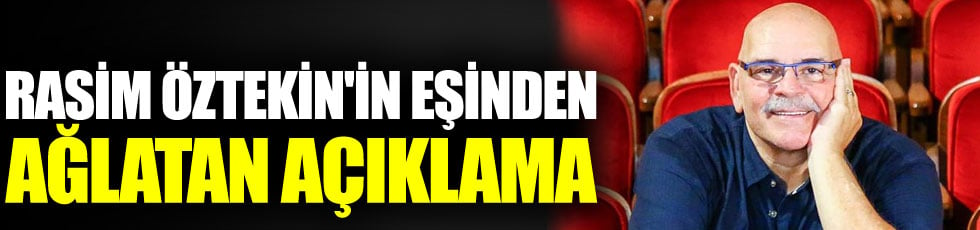 Rasim Öztekin'in eşinden ağlatan açıklama