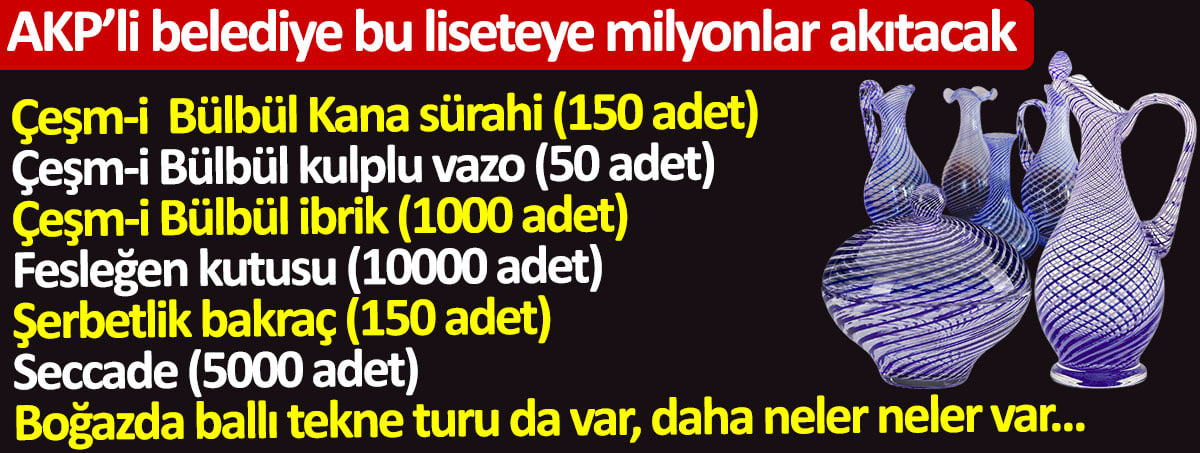 AKP’li belediye bu listeye milyonlar akıtacak. Boğazda ballı tekne turu da var. Daha neler neler var