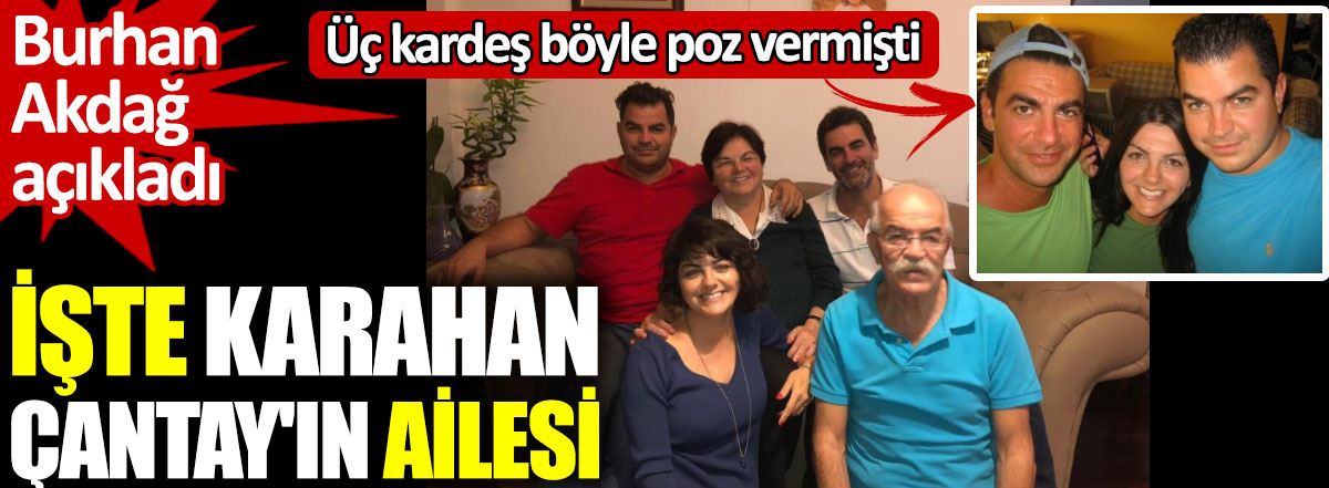 İşte Karahan Çantay’ın ailesi. Burhan Akdağ açıkladı