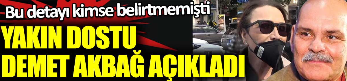 Yakın dostu Demet Akbağ açıkladı. Rasim Öztekin ile ilgili bu detayı kimse belirtmemişti