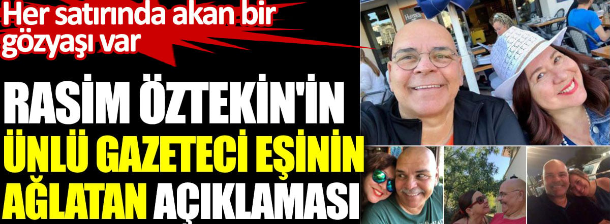 Rasim Öztekin'in ünlü gazeteci eşinin ağlatan açıklaması. Her satırında akan bir gözyaşı var