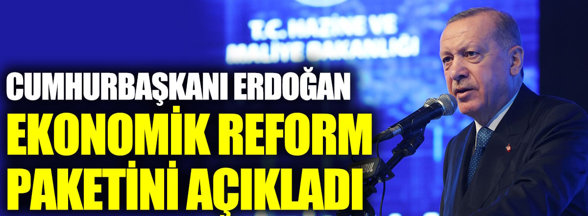 Erdoğan ekonomik reform paketini açıkladı