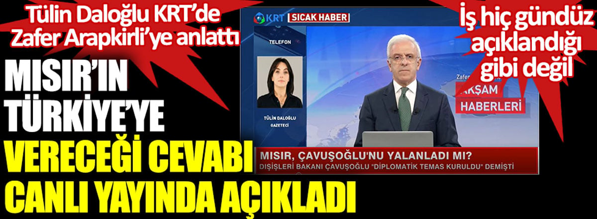 Mısır'ın Türkiye'ye vereceği cevabı canlı yayında açıkladı. İş hiç gündüz açıklandığı gibi değil. Tülin Daloğlu KRT'de Zafer Arapkirli'ye anlattı