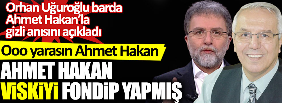 Orhan Uğuroğlu barda Ahmet Hakan’la gizli anısını açıkladı. Ahmet Hakan viskiyi fondip yapmış. Ooo yarasın Ahmet Hakan