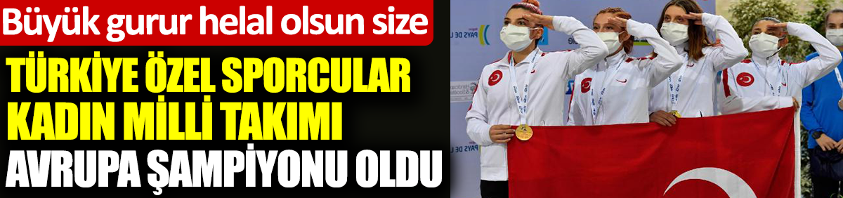 Büyük gurur. Helal olsun size. Türkiye Özel Sporcular Kadın Milli Takımı Avrupa şampiyonu oldu