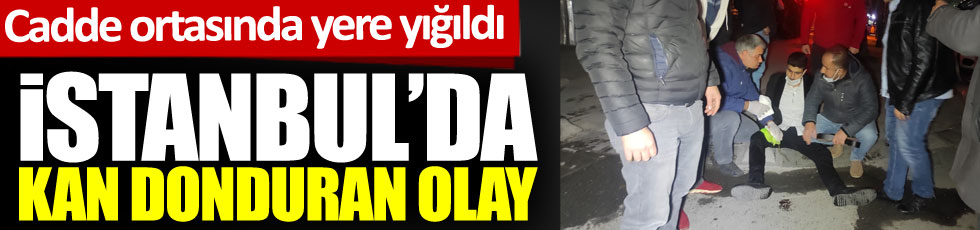 İstanbul'da kan donduran olay. Cadde ortasında yere yığıldı