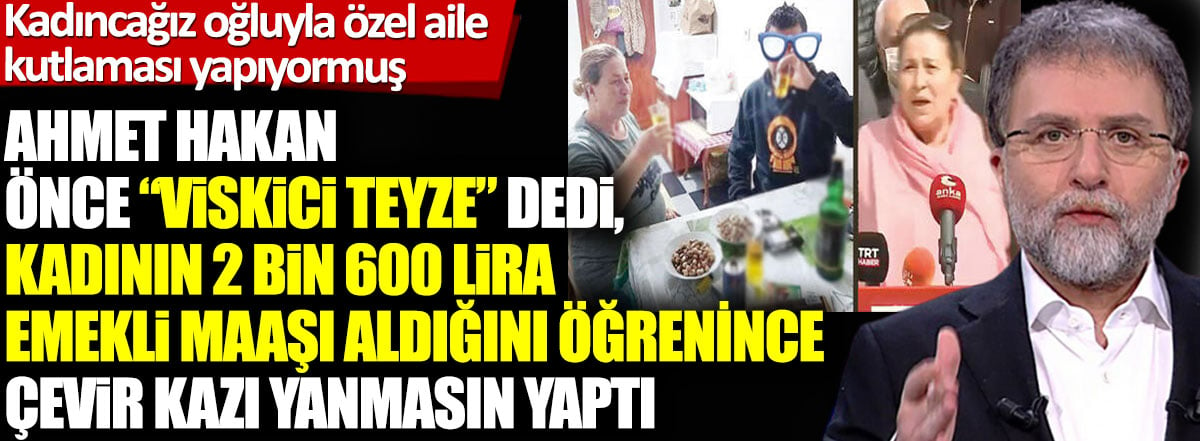 Ahmet Hakan önce viskici teyze dedi, kadının 2 bin 600 lira emekli maaşı aldığını öğrenince çevir kazı yanmasın yaptı. Kadıncağız oğluyla özel aile kutlaması yapıyormuş