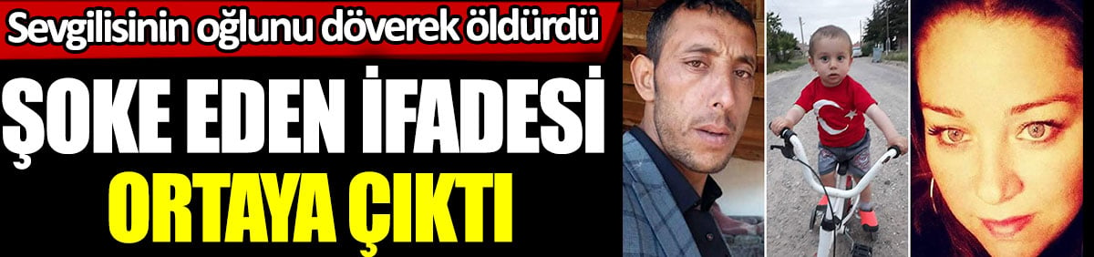 Sevgilisinin 3 yaşındaki oğlu Alperen’i döverek öldürdü. Şoke eden ifadesi ortaya çıktı