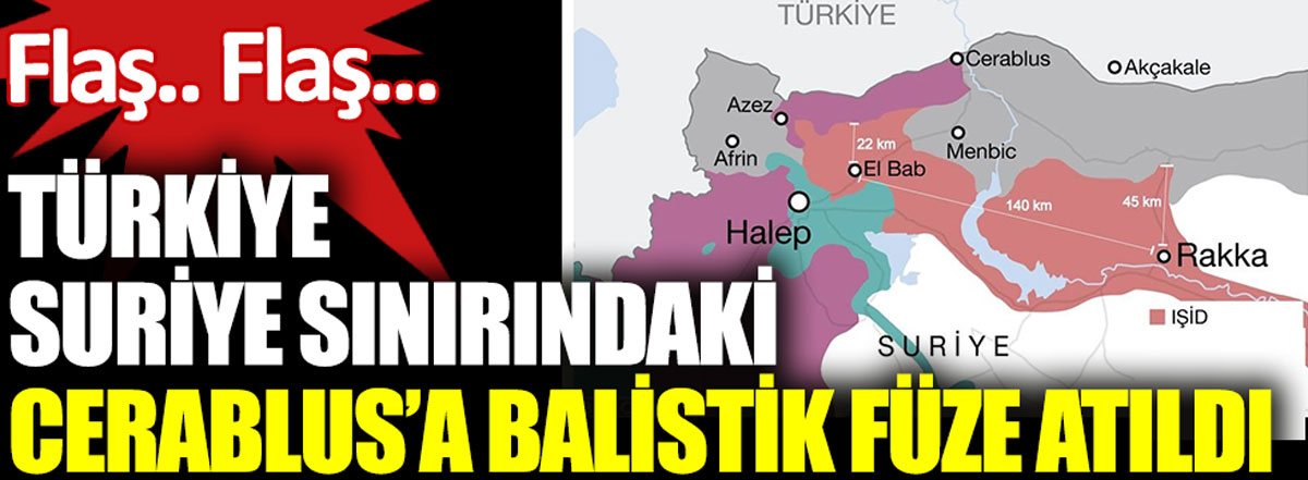 Flaş... Türkiye- Suriye sınırındaki Cerablus'a balistik füze atıldı