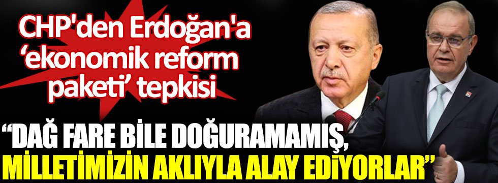 CHP'den Erdoğan'a ekonomik reform paketi tepkisi. Dağ fare bile doğuramamış