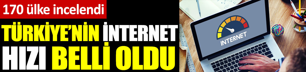 Türkiye'nin internet hızı belli oldu. 170 ülke incelendi