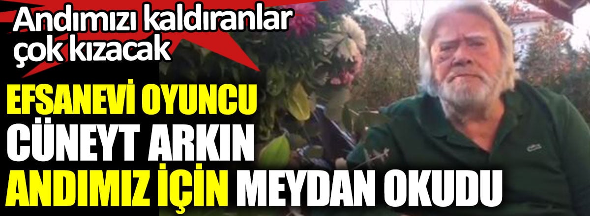 Efsanevi oyuncu Cüneyt Arkın Andımız için meydan okudu. Andımızı kaldıranlar çok kızacak