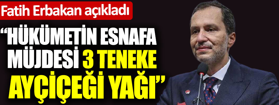 Fatih Erbakan açıkladı: Hükümetin esnafa müjdesi 3 teneke ayçiçeği yağı