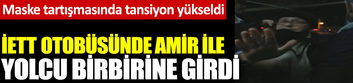 İETT otobüsünde amir ile yolcu birbirine girdi. Maske tartışmasında tansiyon yükseldi