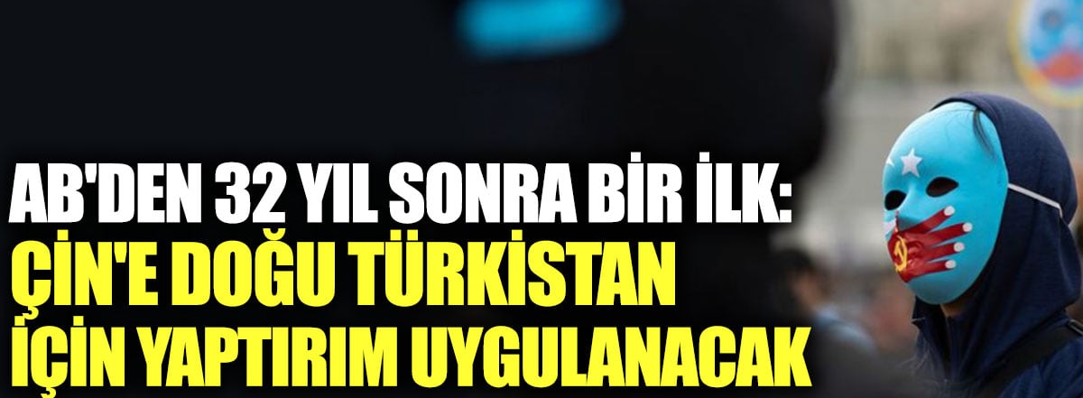 AB'den 32 yıl sonra bir ilk: Çin'e Doğu Türkistan için yaptırım uygulanacak